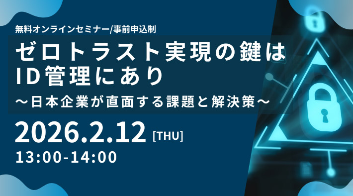 ゼロトラスト実現の鍵はID管理にあり ～日本企業が直面する課題と解決策～