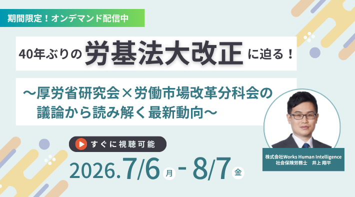 【期間限定】40年ぶりの労基法大改正に迫る！〜厚労省研究会&times;労働市場改革分科会の議論から読み解く最新動向〜