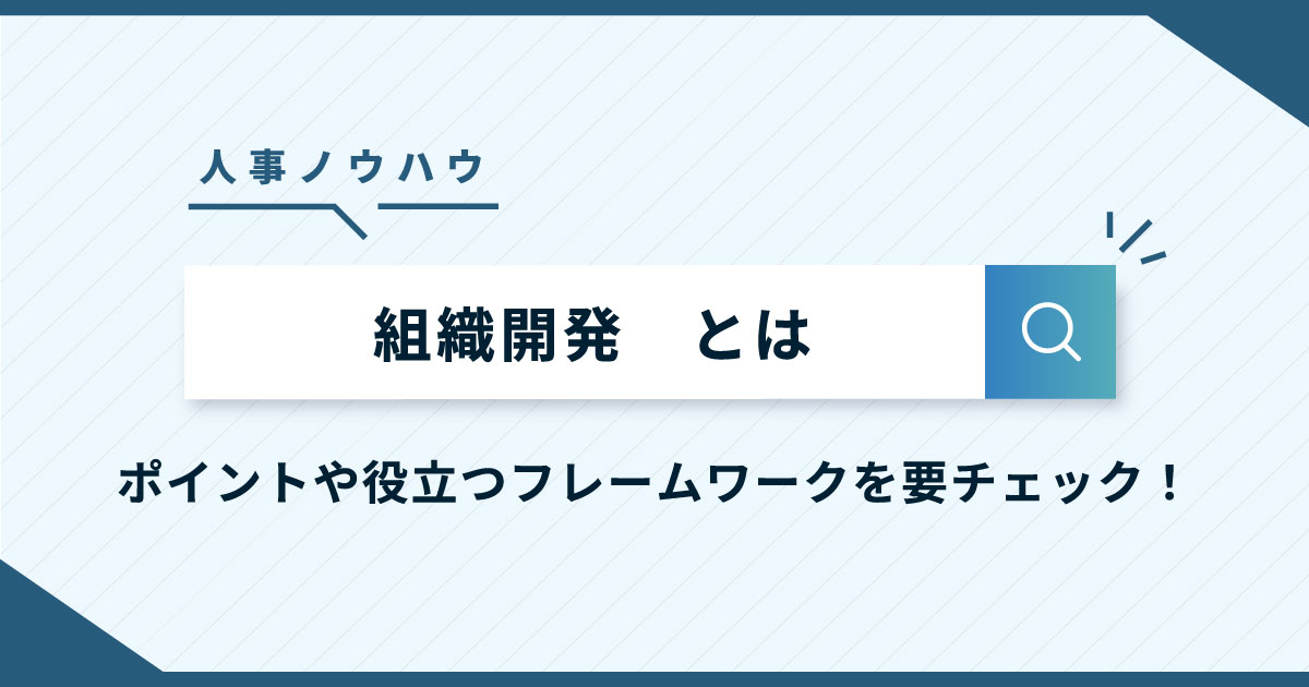 組織開発とは？組織・従業員の生産性を向上させる手法や企業事例を徹底解説